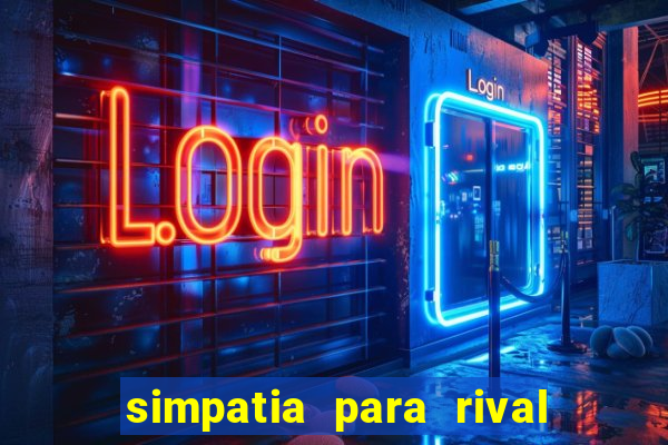 simpatia para rival ir embora para outra cidade